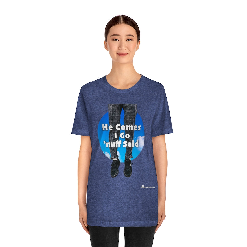 &quot;He Comes I Go &#39;nuff Said&quot; Rapture T-shirt