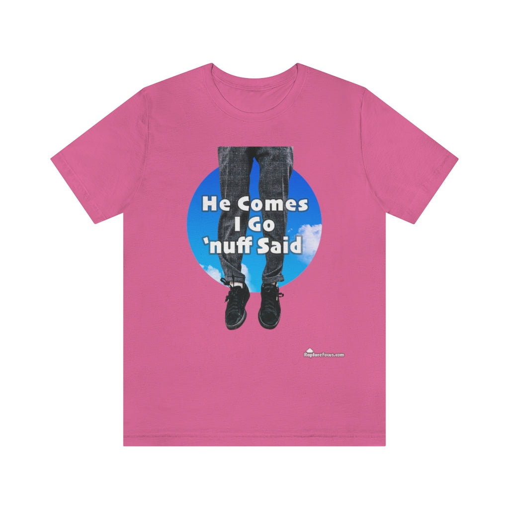 &quot;He Comes I Go &#39;nuff Said&quot; Rapture T-shirt