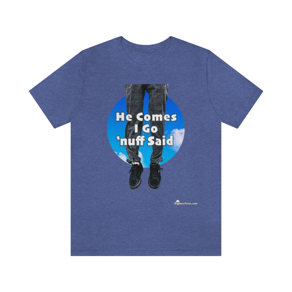 &quot;He Comes I Go &#39;nuff Said&quot; Rapture T-shirt