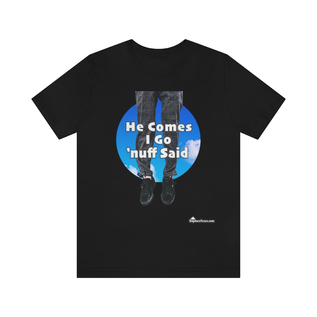 &quot;He Comes I Go &#39;nuff Said&quot; Rapture T-shirt