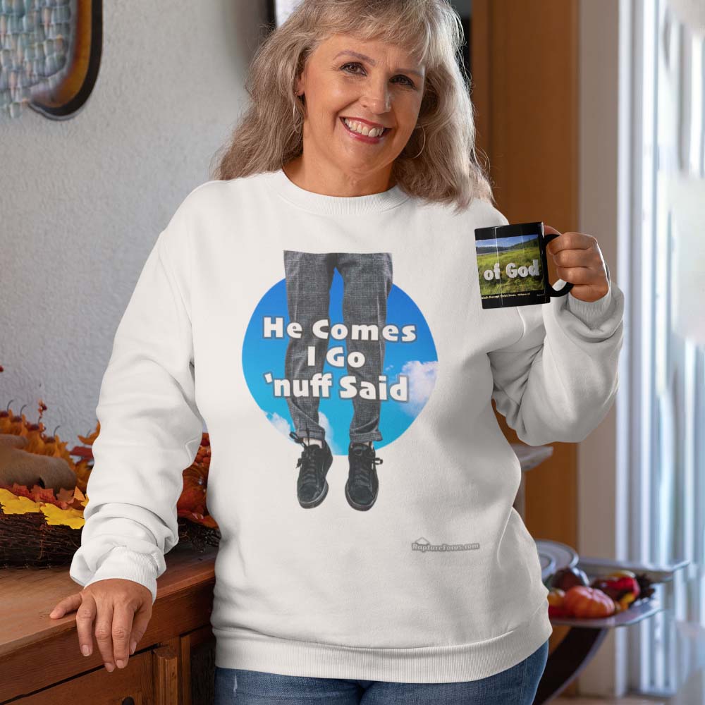 &quot;He Comes I Go &#39;nuff Said&quot; Rapture Sweatshirt